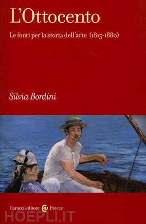 bordini silvia - l'ottocento . le fonti per la storia dell'arte (1815-1880)