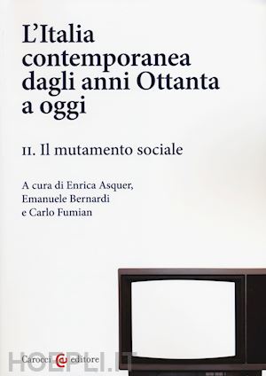 asquer e. (curatore); bernardi e. (curatore); fumian c. (curatore) - l'italia contemporanea dagli anni ottanta a oggi vol.2