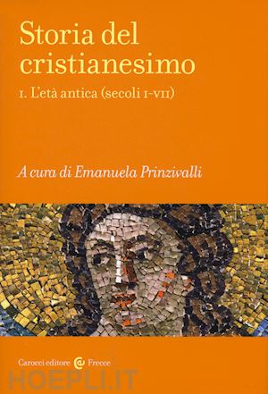 prinzivalli emanuela (curatore) - storia del cristianesimo vol. i - l'eta' antica (secoli i-vii)
