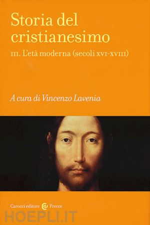 lavenia vincenzo (curatore) - storia del cristianesimo vol. iii - l'eta' moderna (secoli xvi-xviii)