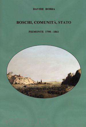 bobba davide - boschi, comunita, stato. piemonte 1798-1861