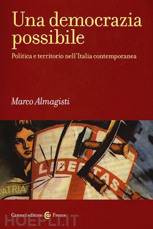 almagisti marco - una democrazia possibile. politica e territorio nell'italia contemporanea