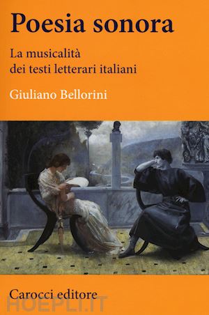bellorini giuliano - la poesia sonora - musicalita' dei testi letterari italiani