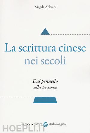 abbiati magda - la scrittura cinese nei secoli