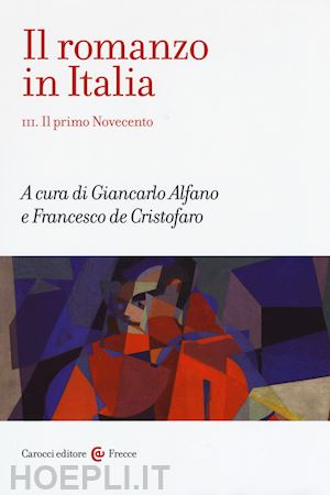 alfano giancarlo, de cristofaro francesco (curatore) - il romanzo in italia, vol.iii. il primo novecento
