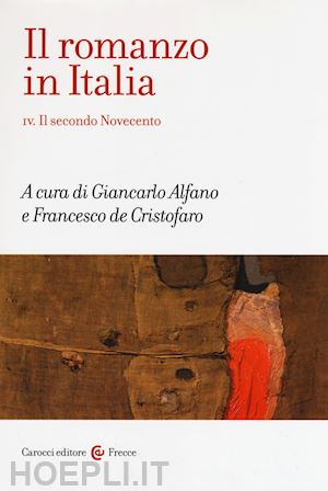 alfano giancarlo, de cristofaro francesco (curatore) - il romanzo in italia vol. iv. il secondo novecento