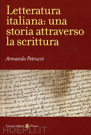 petrucci armando - letteratura italiana: una storia attraverso la scrittura