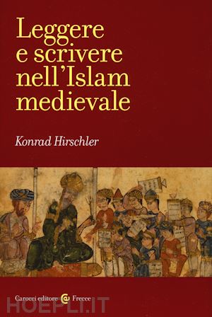 hirschler konrad - leggere e scrivere nell'islam medievale