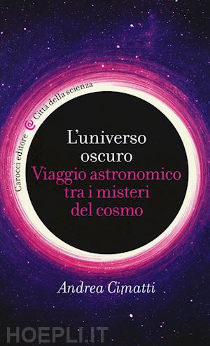 cimatti andrea - l'universo oscuro. viaggio astronomico tra i misteri del cosmo