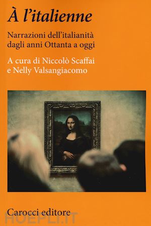 scaffai niccolo'; valsangiacomo nelly - a l'italienne. narrazioni dell'italianita' dagli anni ottanta a oggi