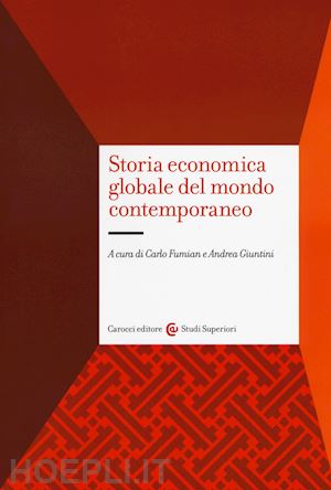 fumian c. (curatore); giuntini a. (curatore) - storia economica globale del mondo contemporaneo