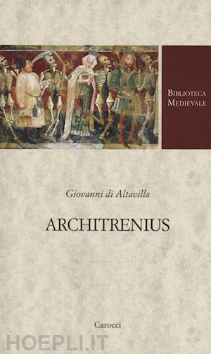 giovanni di altavilla; carlucci l. (curatore); marino l. (curatore) - architrenius. testo latino a fronte. ediz. critica