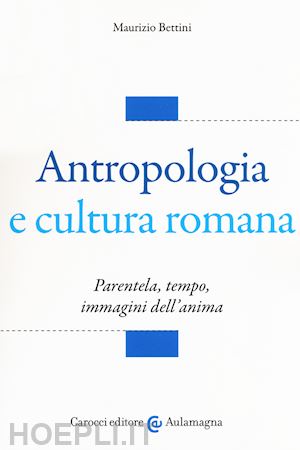 bettini maurizio - antropologia e cultura romana. parentela, tempo, immagini dell'anima