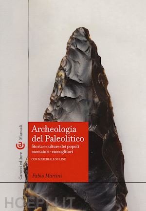 martini fabio - archeologia del paleolitico. storia e culture dei popoli cacciatori-raccoglitori