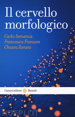 semenza carlo, franzoni francesca, zanini chiara - il cervello morfologico