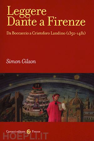 gilson simon - leggere dante a firenze. da boccaccio a cristoforo landino (1350-1481)