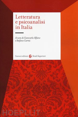 alfano g. (curatore); carrai s. (curatore) - letteratura e psicoanalisi in italia