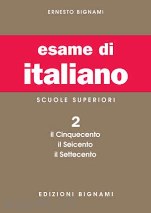 bignami ernesto - l'esame di italiano. per i licei e gli ist. magistrali . vol. 2: il cinquecent