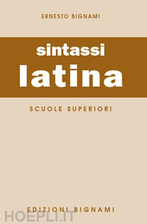 bignami ernesto - sintassi latina. per le scuole superiori