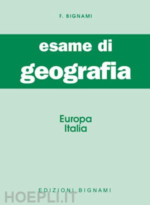 bignami felicina - esame di geografia. europa - italia