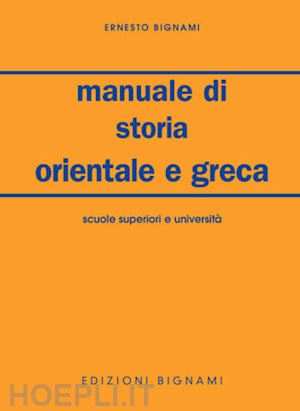 bignami ernesto - manuale di storia orientale e greca