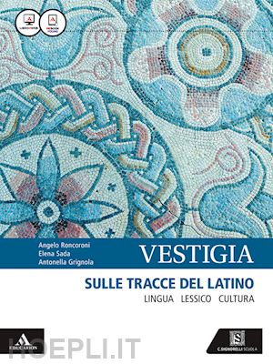 roncoroni angelo; grignola antonella; sada elena - vestigia. sulle tracce del latino. lingua, lessico, cultura. con vademecum dizio