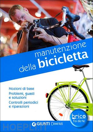 aa.vv. - manutenzione della bicicletta. nozioni di base. problemi, guasti e soluzioni. co