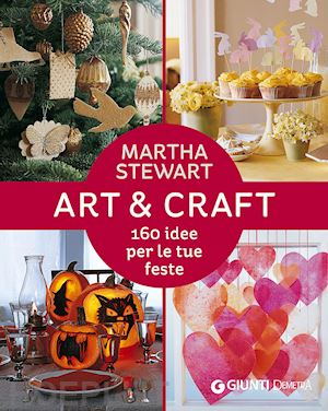 stewart martha - art & craft. 160 idee per le tue feste