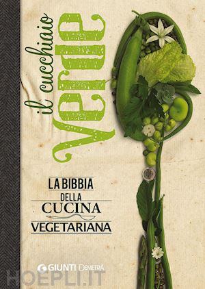 pedrotti w. (curatore); pigozzi p. (curatore); maffei f. (curatore) - il cucchiaio verde. la bibbia della cucina vegetariana