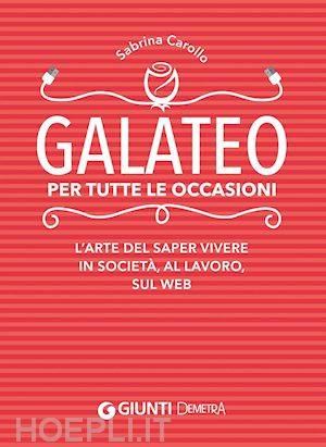 carollo sabrina - galateo per tutte le occasioni. l'arte di saper vivere in societa', al lavoro, s