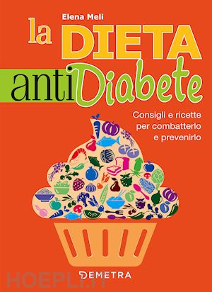 meli elena - la dieta anti diabete. consigli e ricette per combatterlo e prevenirlo