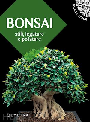 aa.vv. - bonsai. stili, legature e potature