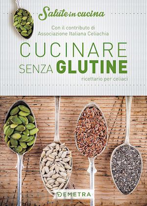 associazione italiana celiachia (curatore) - cucinare senza glutine. ricettario per celiaci