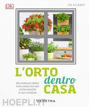 allaway zia - orto dentro casa. idee creative per coltivare frutta, verdura, fiori eduli ed er