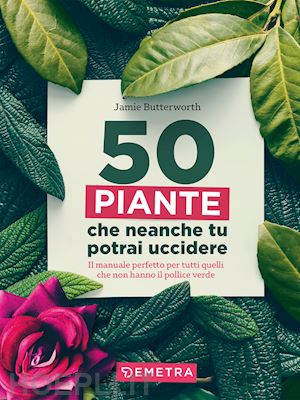 butterworth jamie - 50 piante che neanche tu potrai uccidere