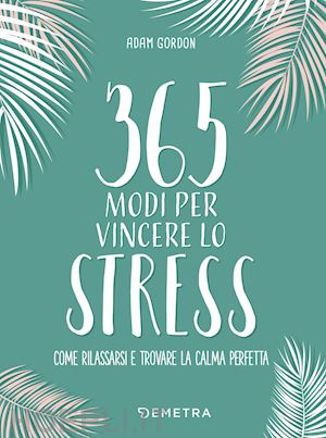 gordon adam - 365 modi per vincere lo stress