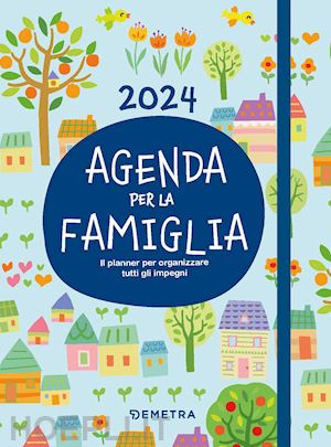  - agenda per la famiglia 2024. il planner per organizzare tutti gli impegni