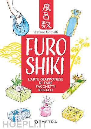 grimelli stefano - furoshiki. l'arte giapponese di fare pacchetti regalo