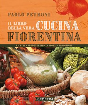 petroni paolo - libro della vera cucina fiorentina