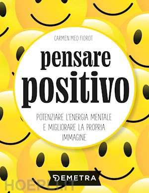 meo fiorot carmen - pensare positivo. potenziare l'energia mentale e migliorare la propria immagine