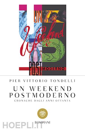 tondelli pier vittorio - un weekend postmoderno. cronache dagli anni ottanta