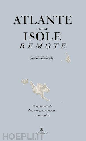 schalansky judith - atlante delle isole remote. cinquanta isole dove non sono mai stata e mai andro'