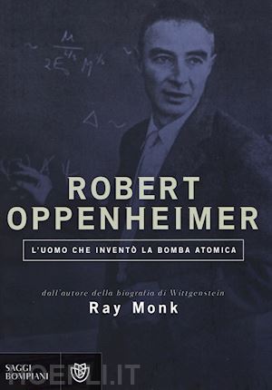 monk ray - robert oppenheimer. l'uomo che invento' la bomba atomica