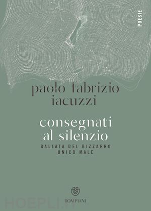 iacuzzi paolo fabrizio - consegnati al silenzio. ballata del bizzarro unico male