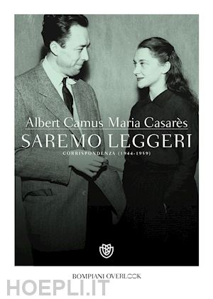 camus albert - saremo leggeri. corrispondenza (1944-1959)