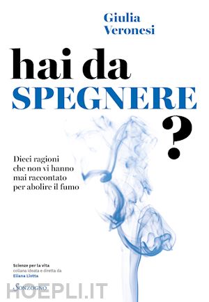 veronesi giulia - hai da spegnere? dieci ragioni che non vi hanno mai raccontato per abolire il fu