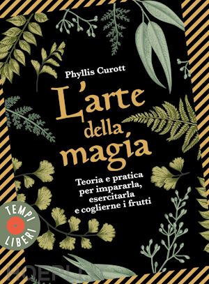 curott phyllis - arte della magia. teoria e pratica per impararla, esercitarla e coglierne i frut