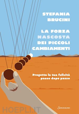 brucini stefania - la forza nascosta dei piccoli cambiamenti. progetta la tua felicità passo dopo passo