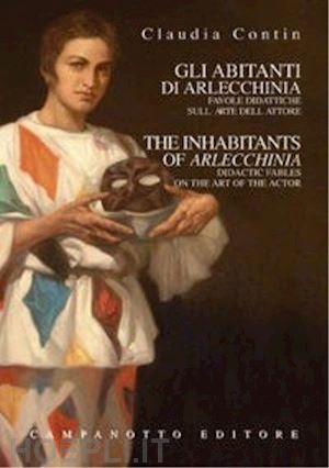 contin arlecchino claudia - gli abitanti di arlecchinia. favole didattiche sull'arte dell'attore. ediz. italiana e inglese