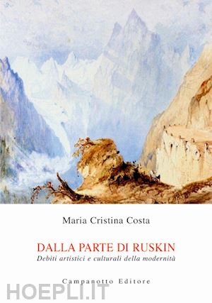 costa maria cristina - dalla parte di ruskin. debiti artistici e culturali della modernità